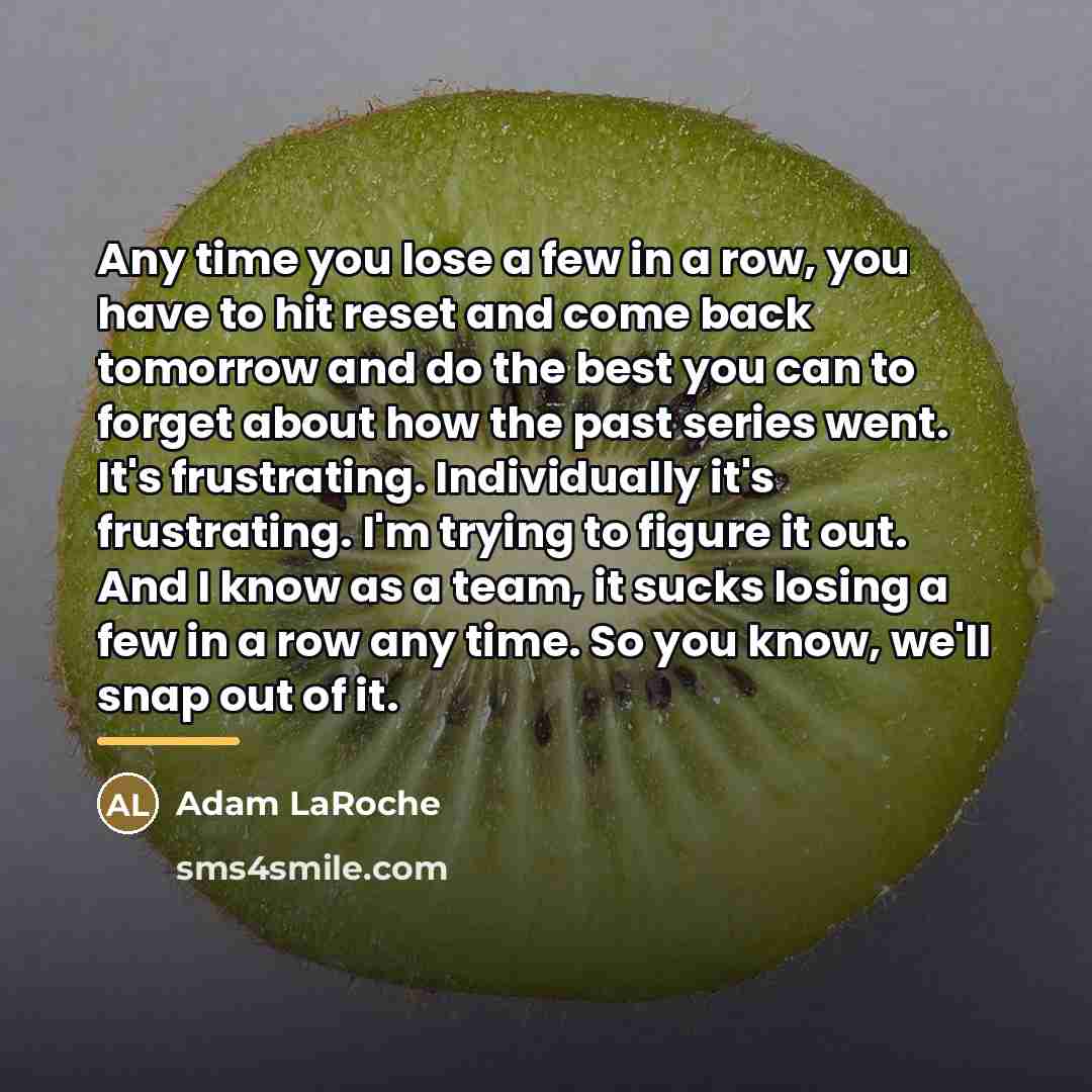 “Any time you lose a few in a row, you…” quote by Adam LaRoche