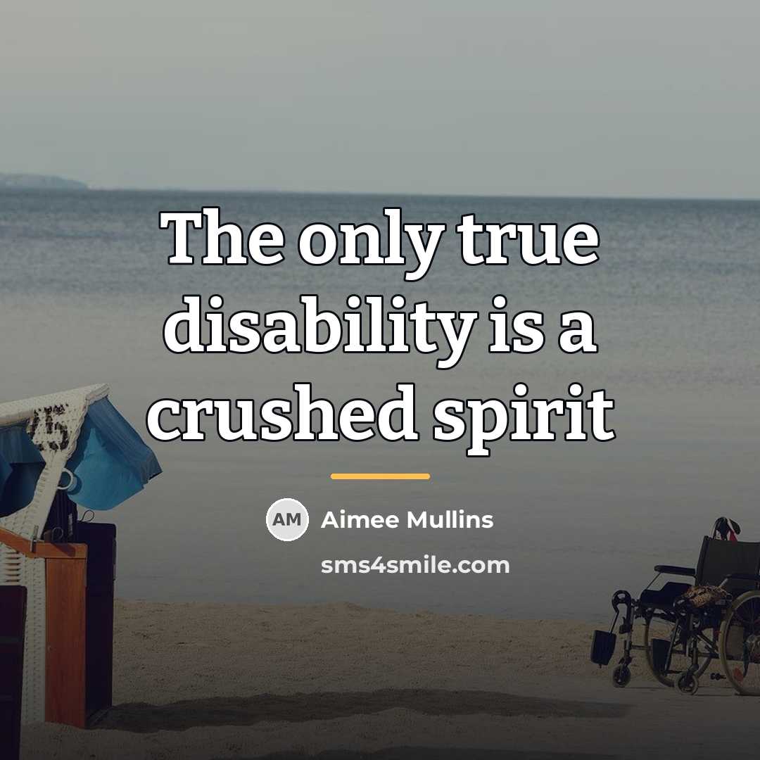 “The only true disability is a crushed spirit…” quote by Aimee Mullins