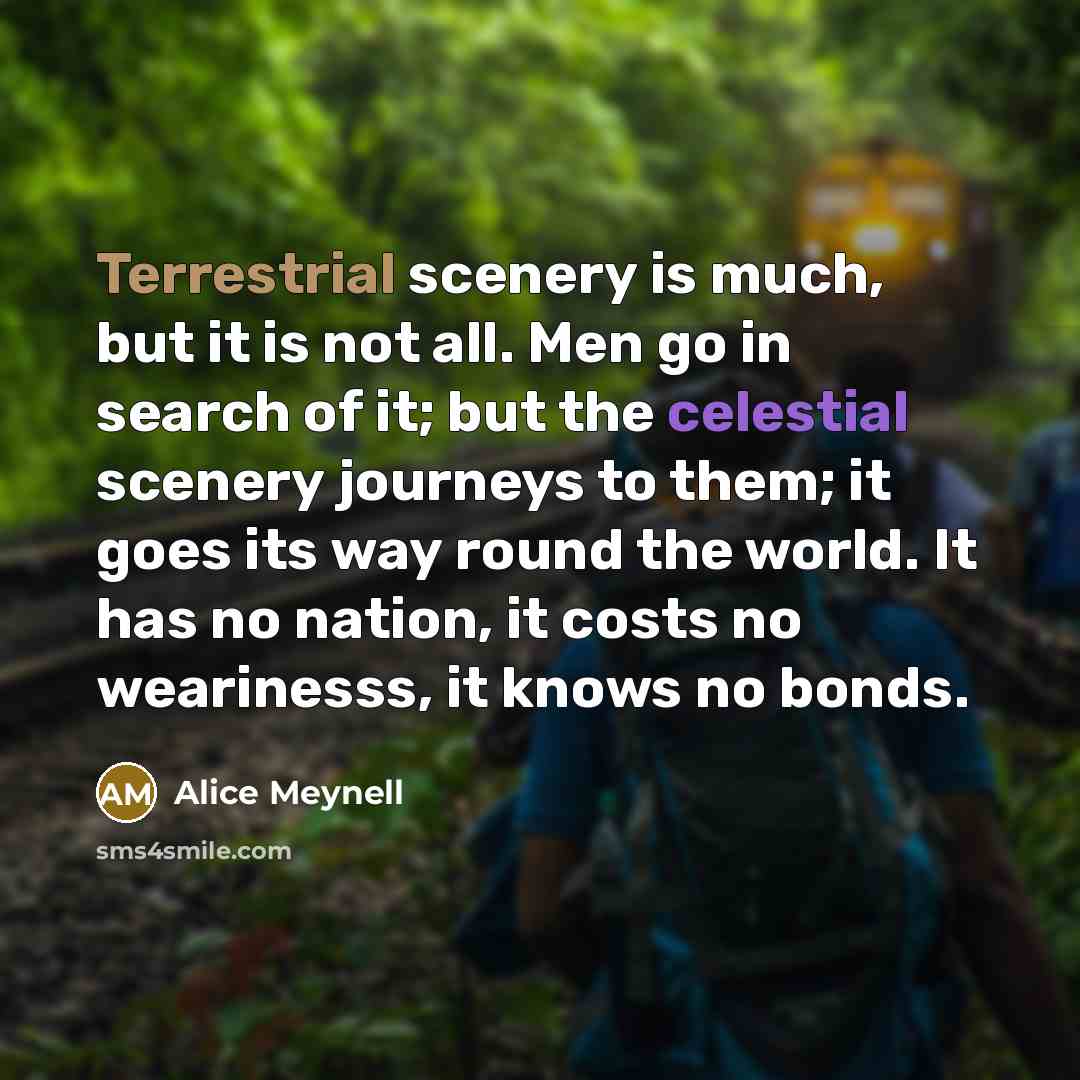 “Terrestrial scenery is much, but it is not all. Men…” quote by Alice Meynell
