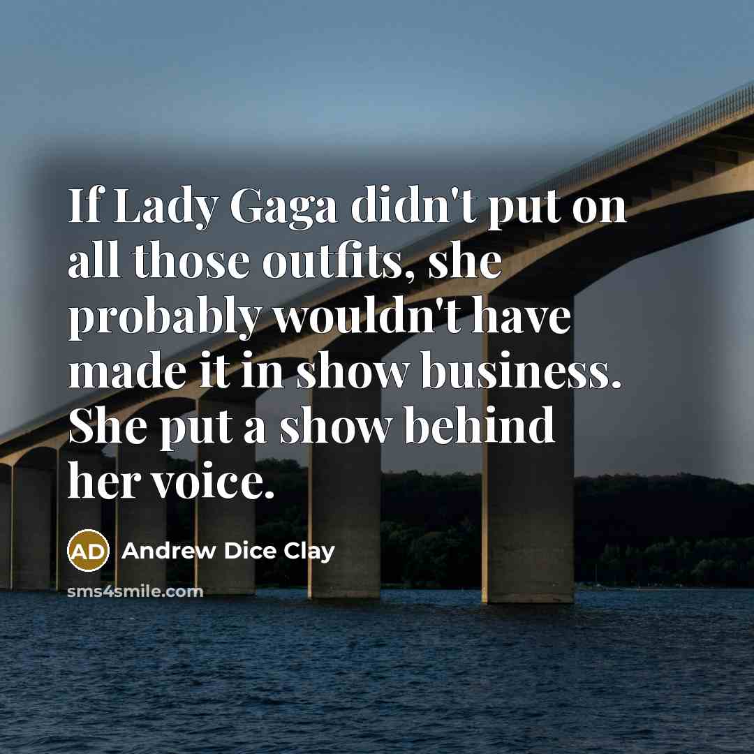 “If Lady Gaga didn't put on all those outfits, she…” quote by Andrew Dice Clay