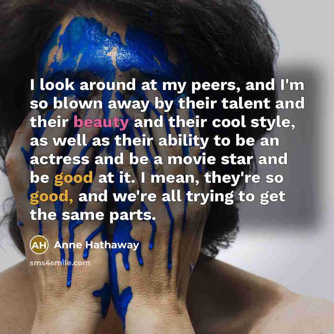 “I look around at my peers, and I'm so blown…” quote by Anne Hathaway
