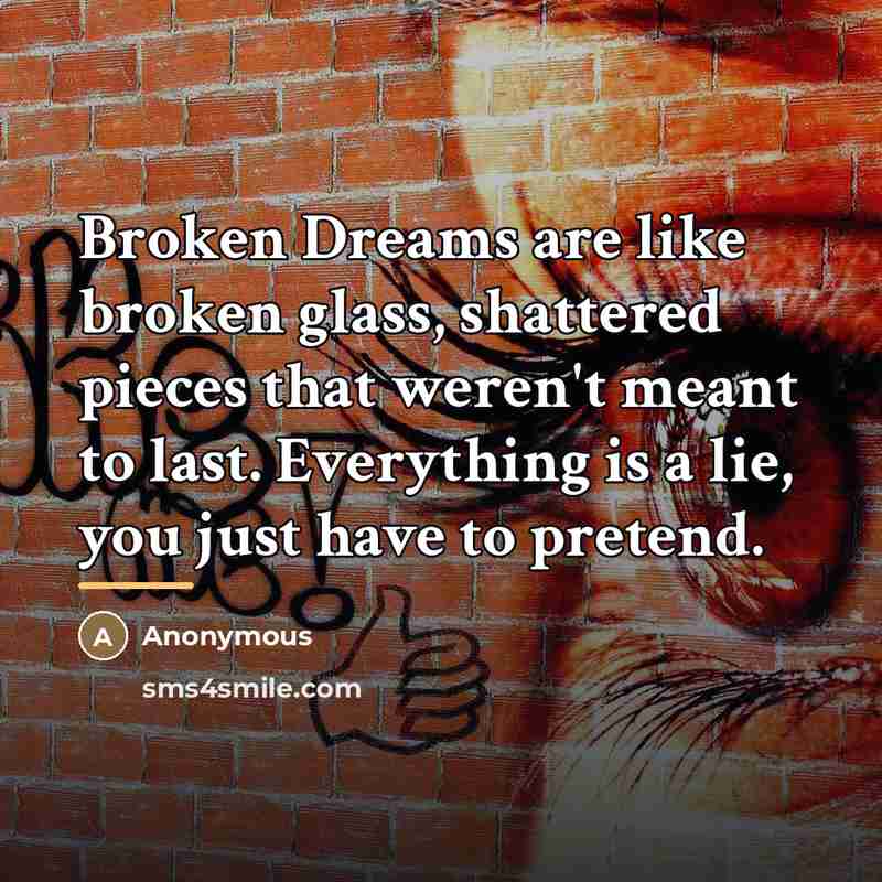 “Broken Dreams are like broken glass, shattered pieces that weren't…” quote by Anonymous