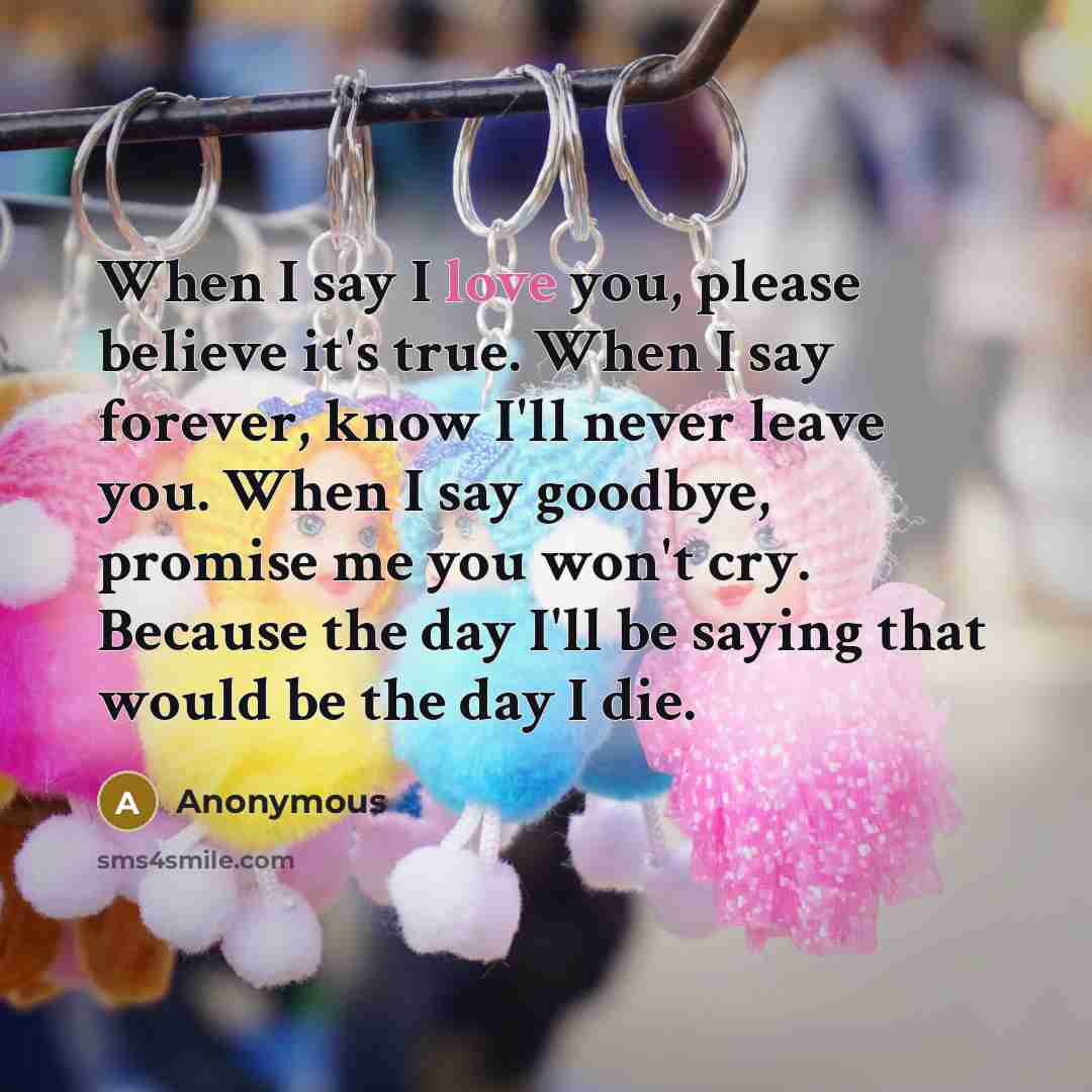 “When I say I love you, please believe it's true.…” quote by Anonymous