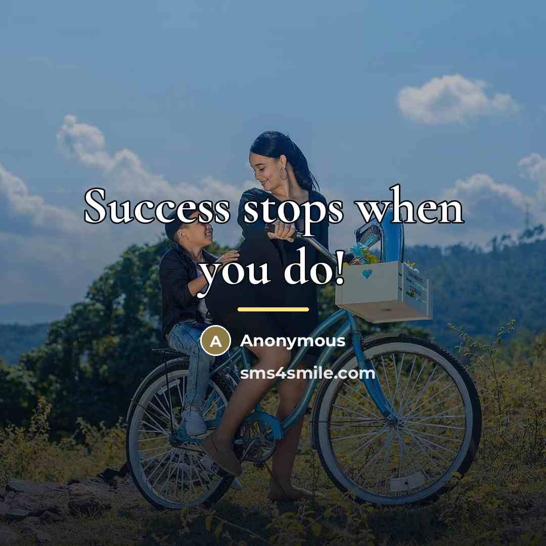 “Success stops when you do!…” quote by Anonymous