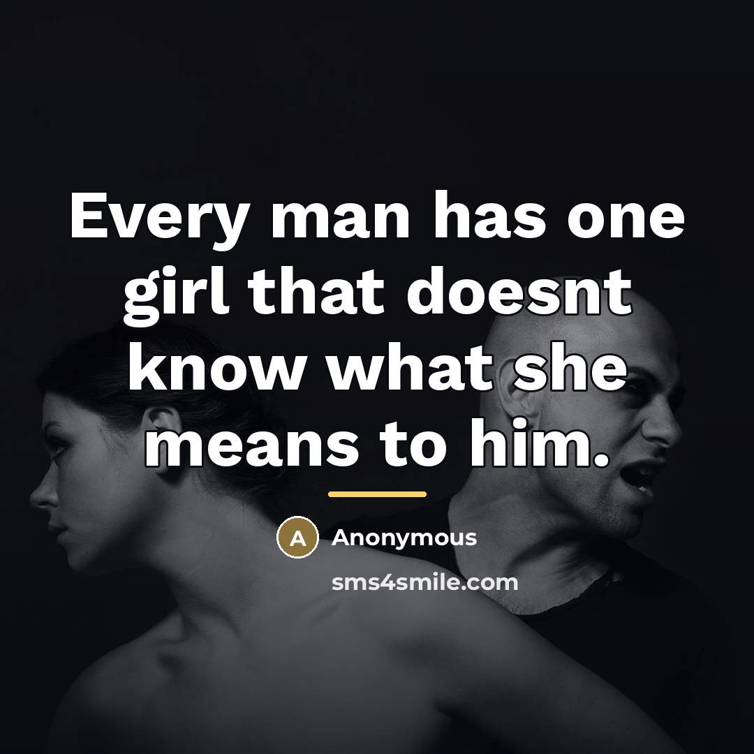 “Every man has one girl that doesnt know what she…” quote by Anonymous