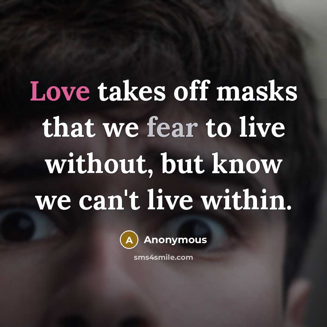 “Love takes off masks that we fear to live without,…” quote by Anonymous