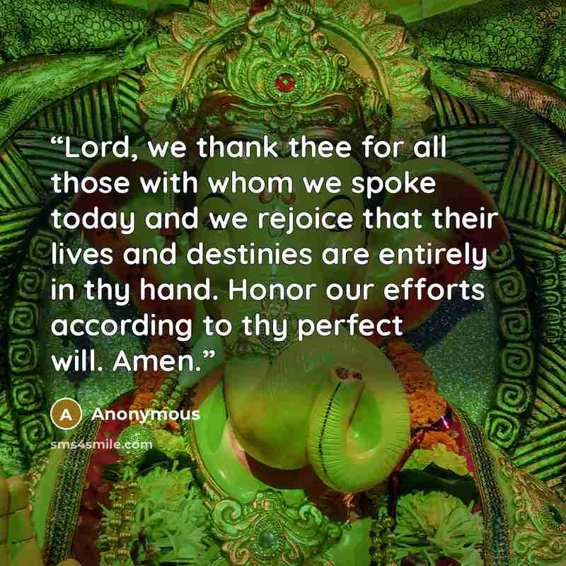 “Lord, we thank thee for all those with whom we spoke today and we rejoice that their lives and destinies are entirely in thy hand. Honor our efforts according to thy perfect will. Amen.” quote by Anonymous
