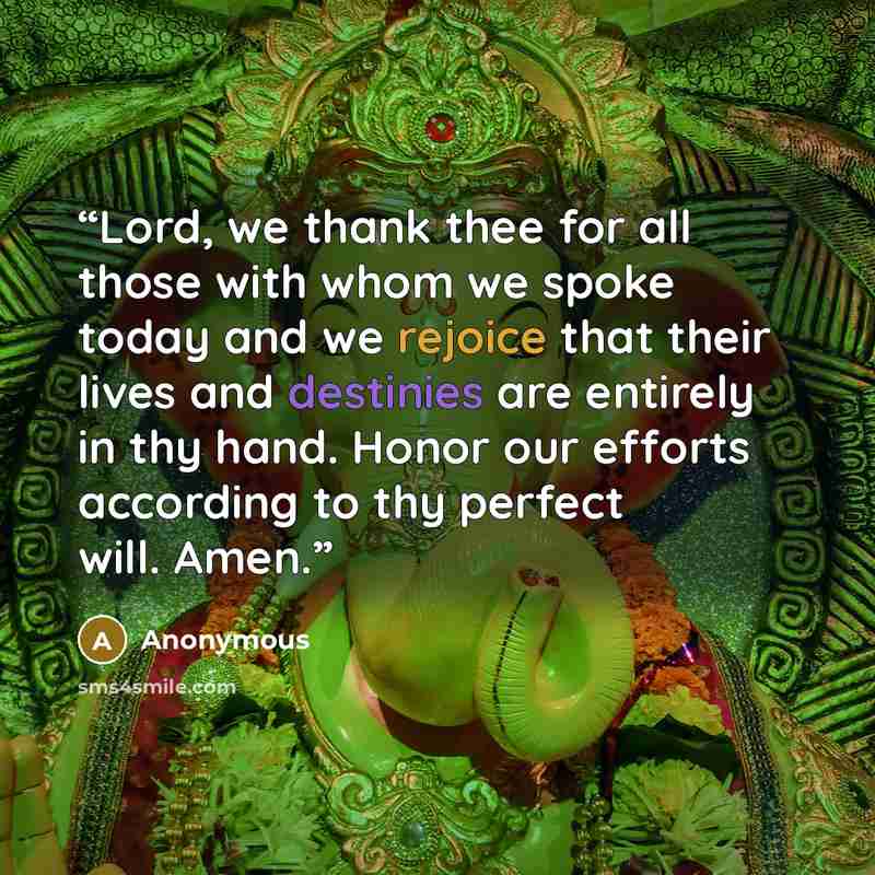 “Lord, we thank thee for all those with whom we spoke today and we rejoice that their lives and destinies are entirely in thy hand. Honor our efforts according to thy perfect will. Amen.” quote by Anonymous