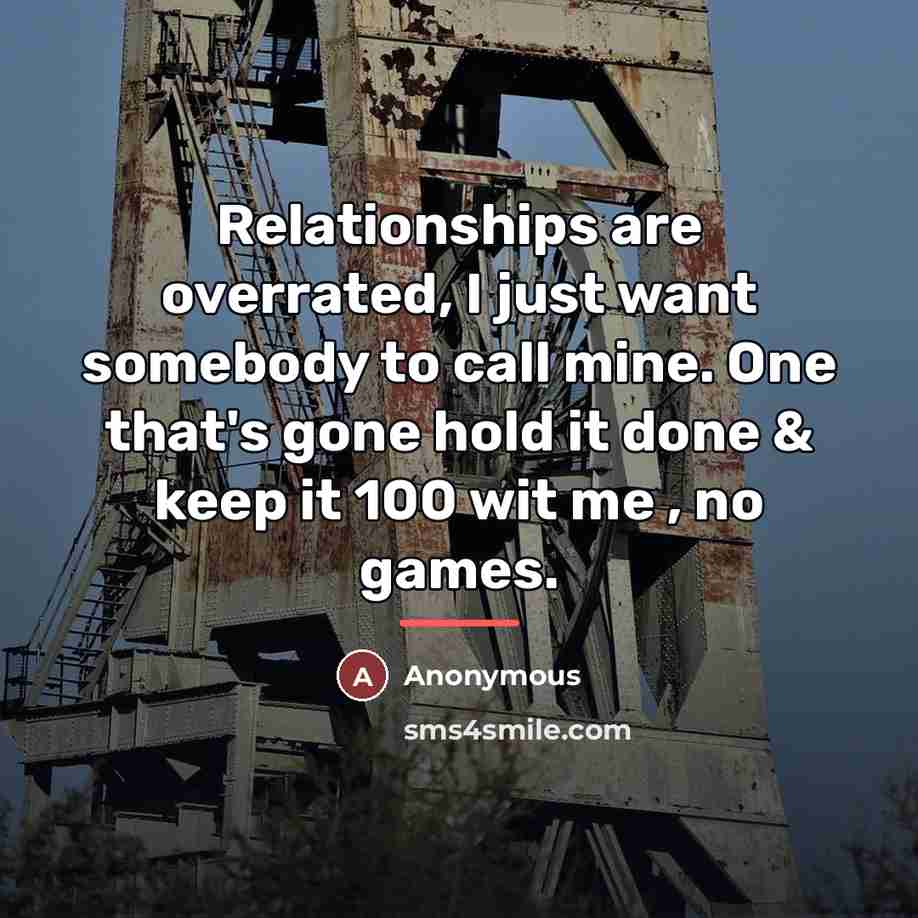 “Relationships are overrated, I just want somebody to call mine.…” quote by Anonymous