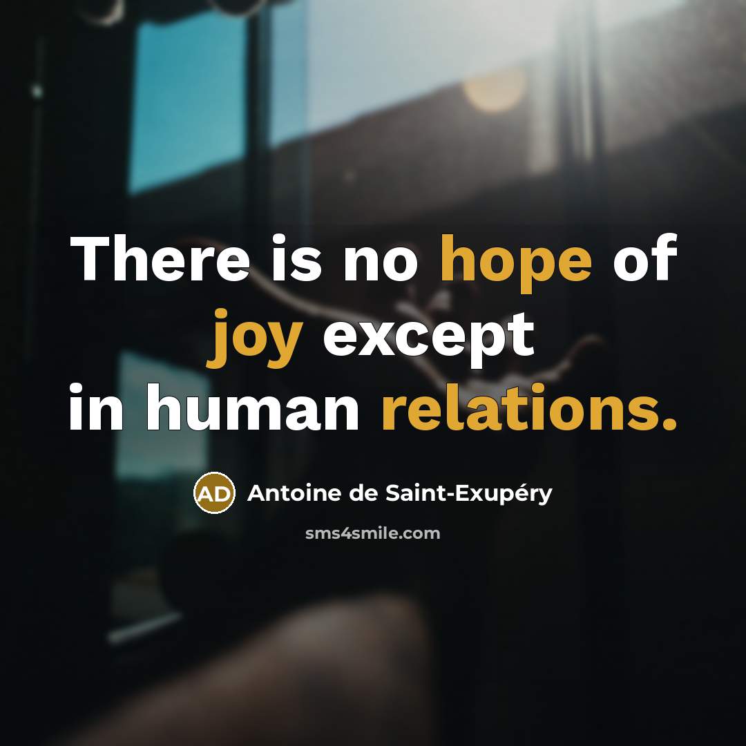 “There is no hope of joy except in human relations.” quote by Antoine de Saint-Exupery