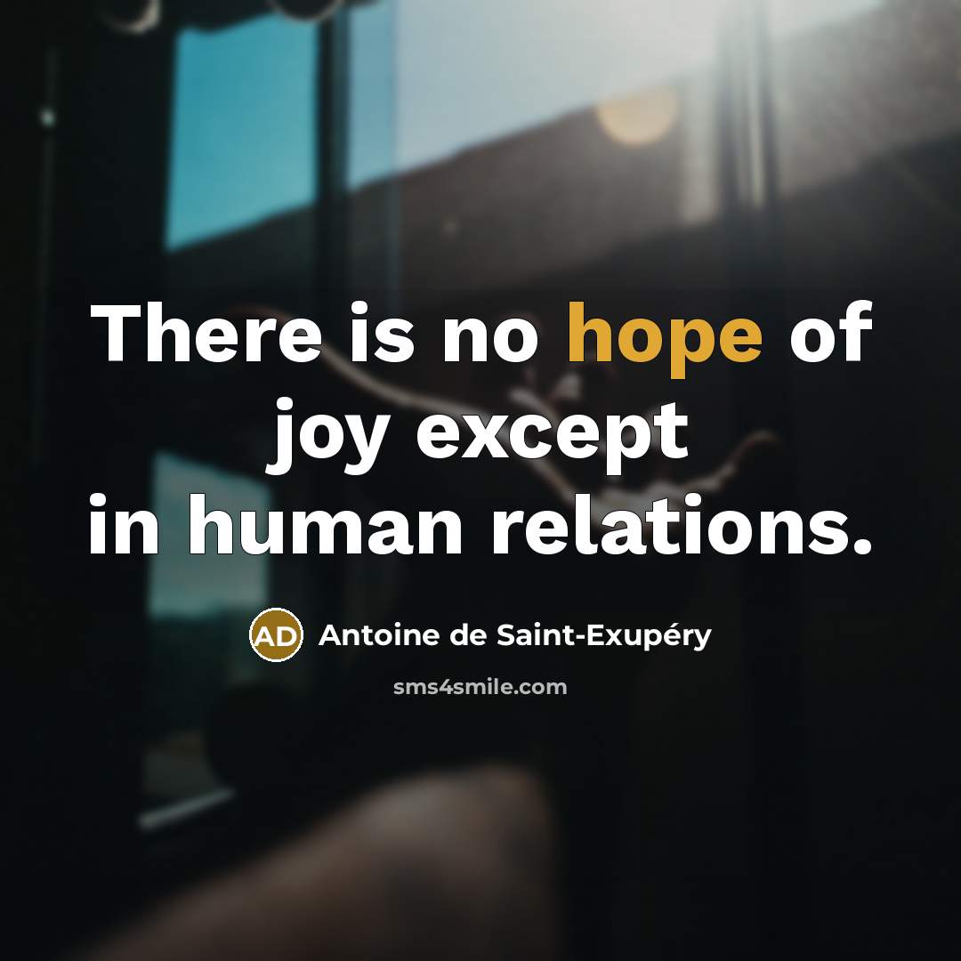 “There is no hope of joy except in human relations.…” quote by Antoine de Saint-Exupery