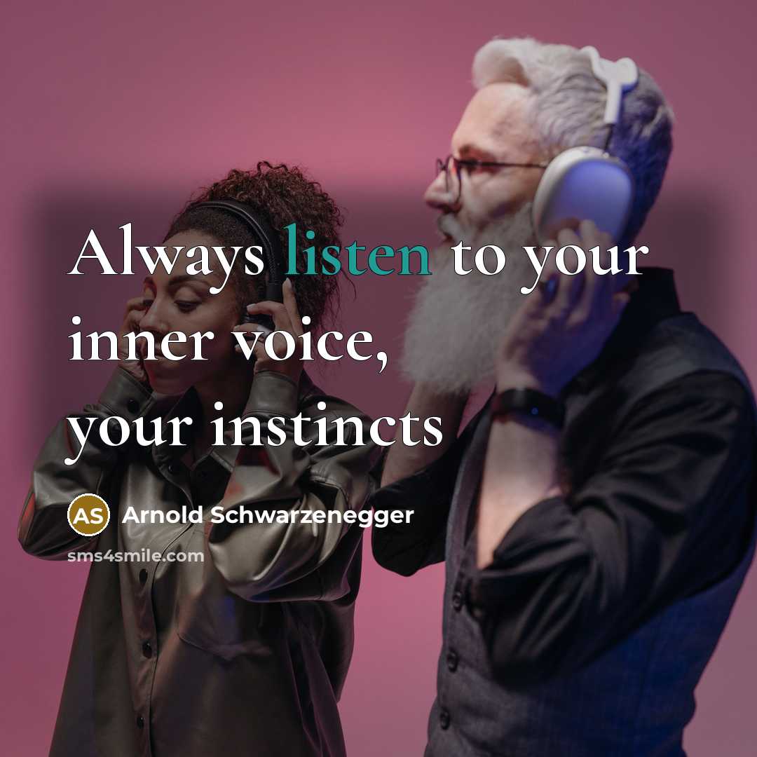“Always listen to your inner voice, your instincts…” quote by Arnold Schwarzenegger