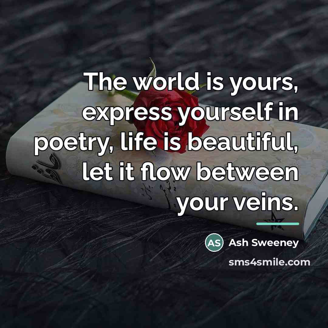 “The world is yours, express yourself in poetry, life is…” quote by Ash Sweeney