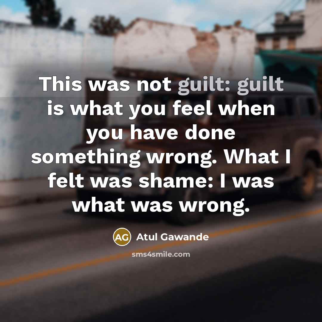 “This was not guilt: guilt is what you feel when…” quote by Atul Gawande
