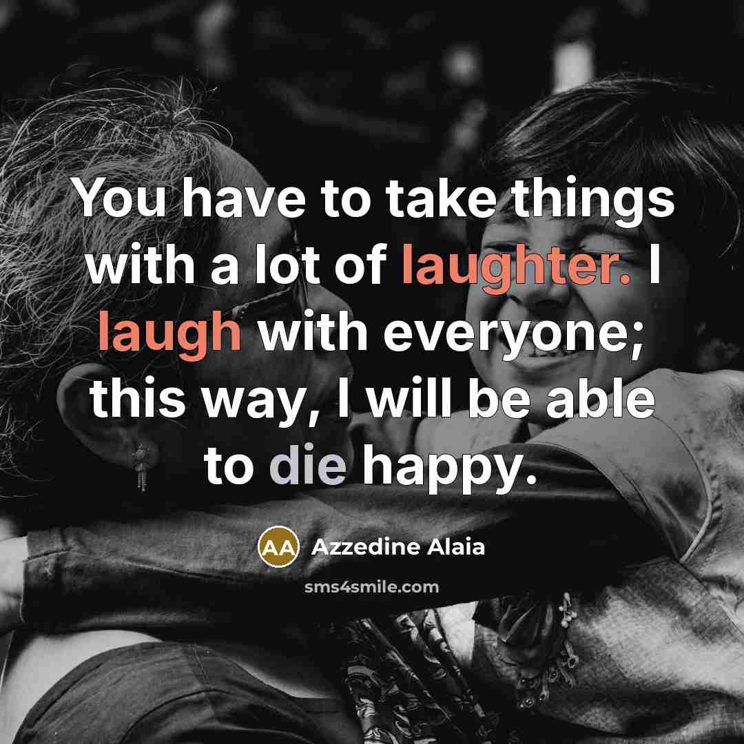 “You have to take things with a lot of laughter.…” quote by Azzedine Alaia