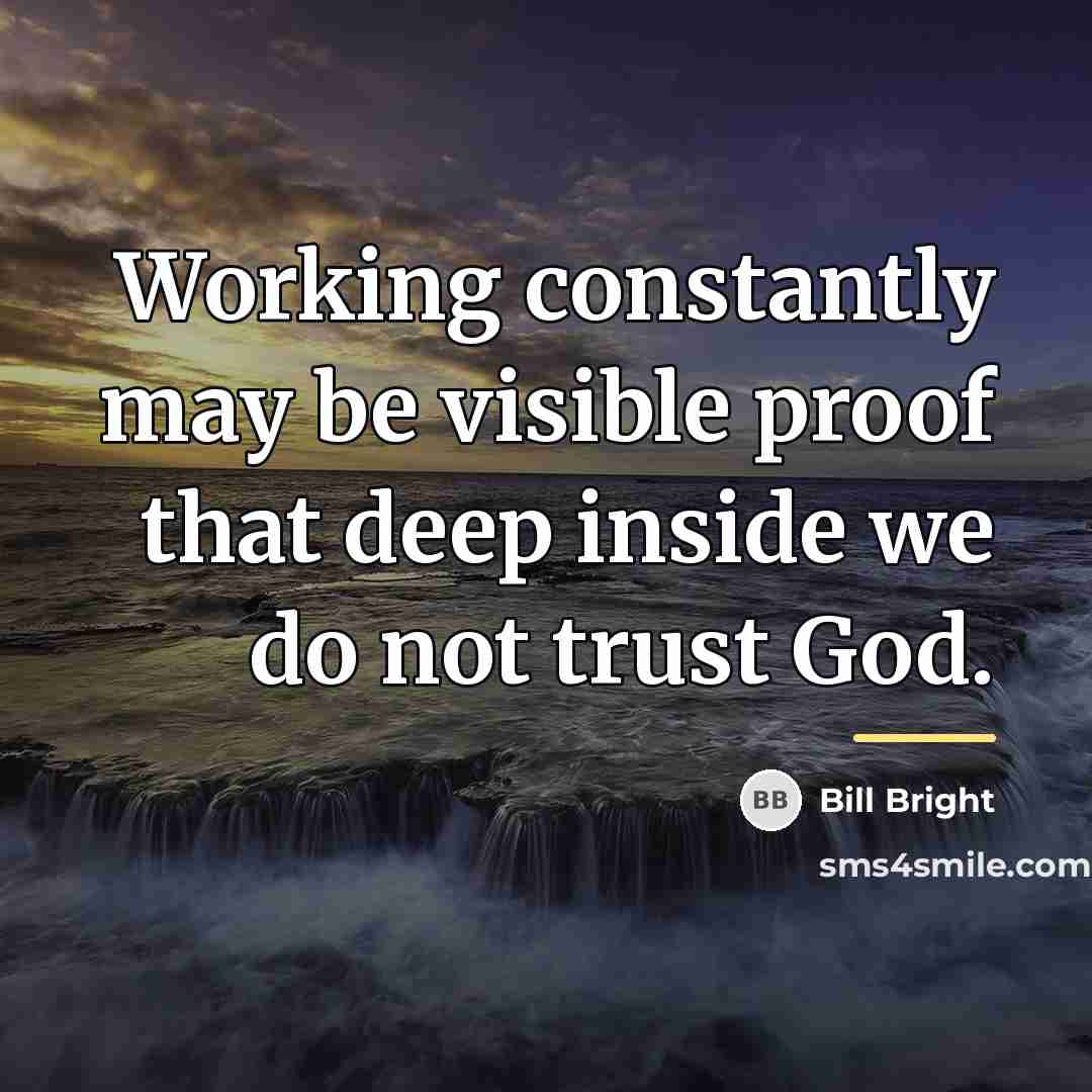 “Working constantly may be visible proof that deep inside we…” quote by Bill Bright