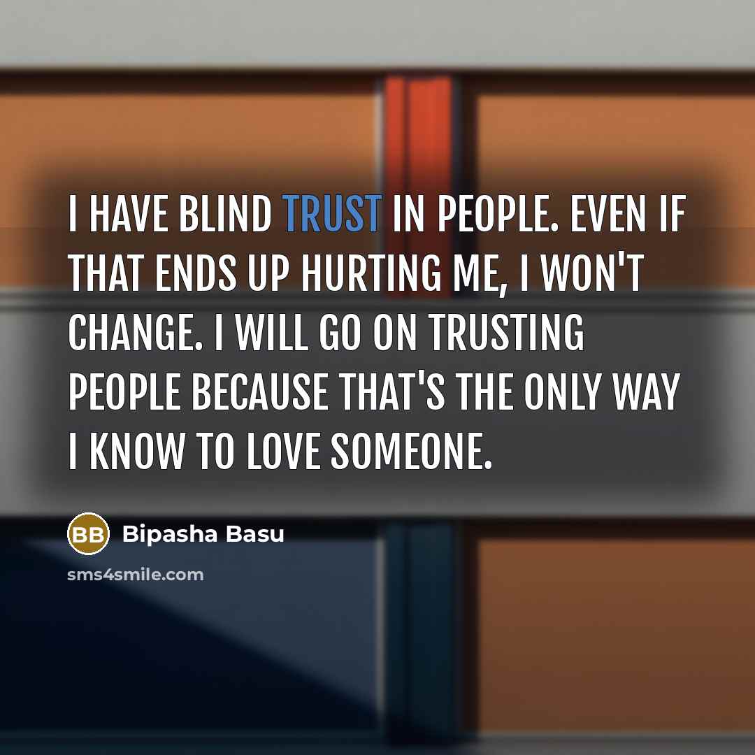 “I have blind trust in people. Even if that ends…” quote by Bipasha Basu