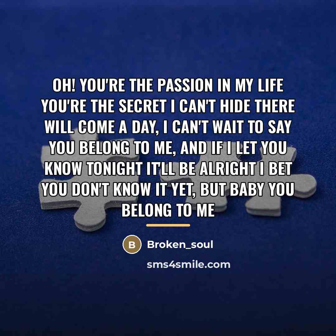 “Oh! You're the passion in my life You're the secret…” quote by Broken_soul