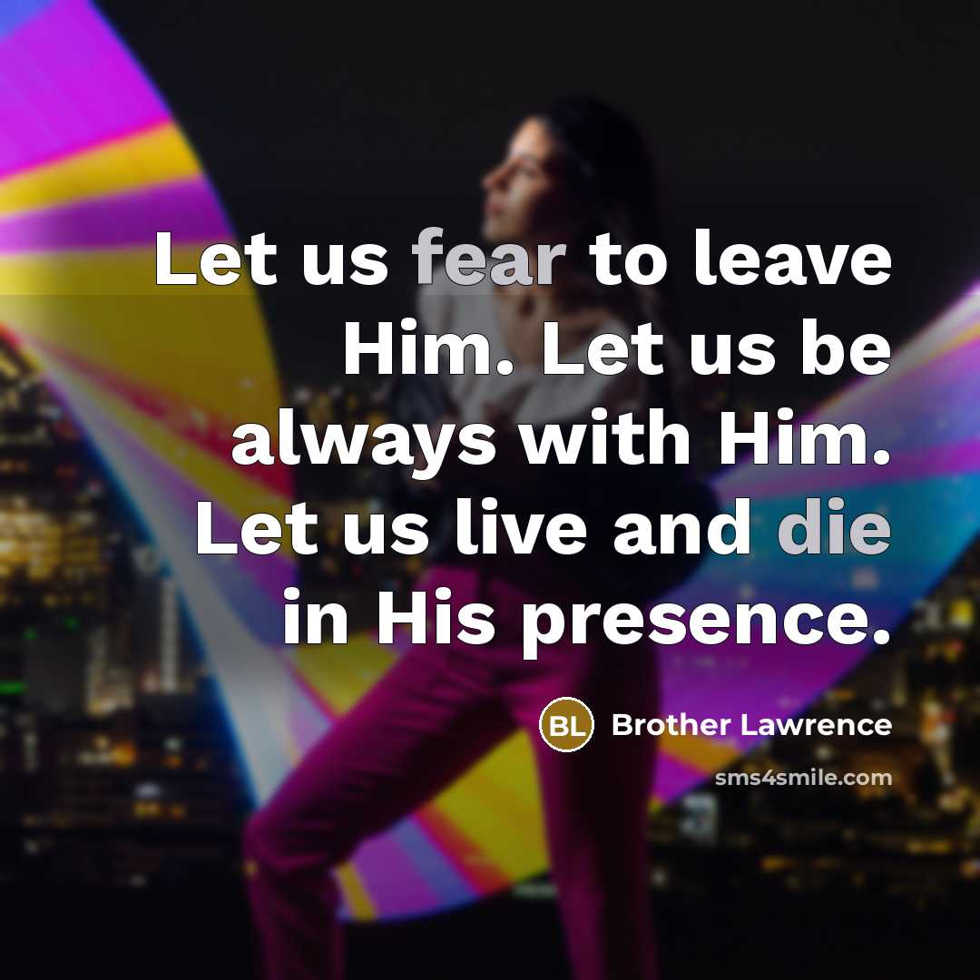 “Let us fear to leave Him. Let us be always…” quote by Brother Lawrence