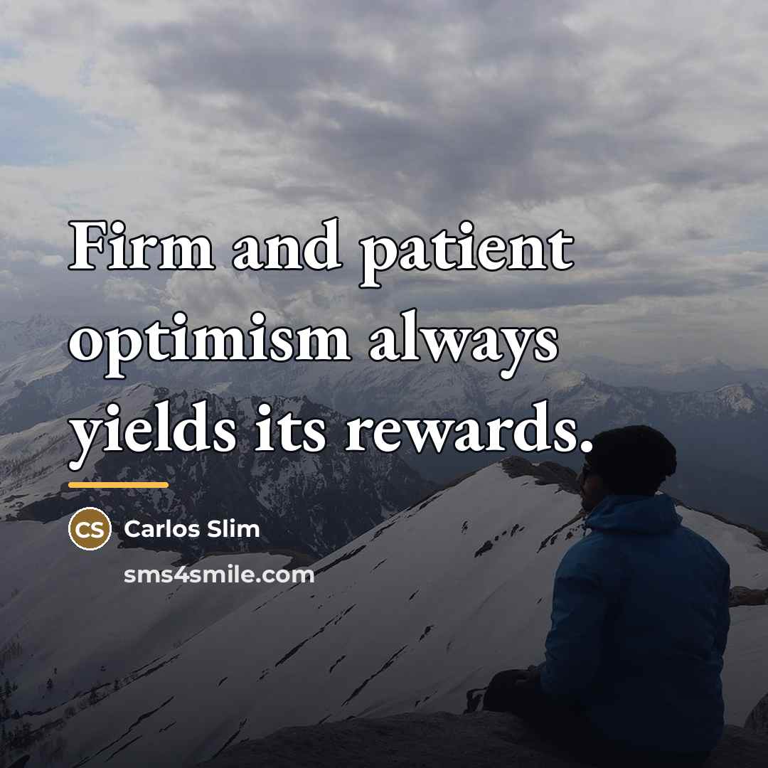 “Firm and patient optimism always yields its rewards.…” quote by Carlos Slim