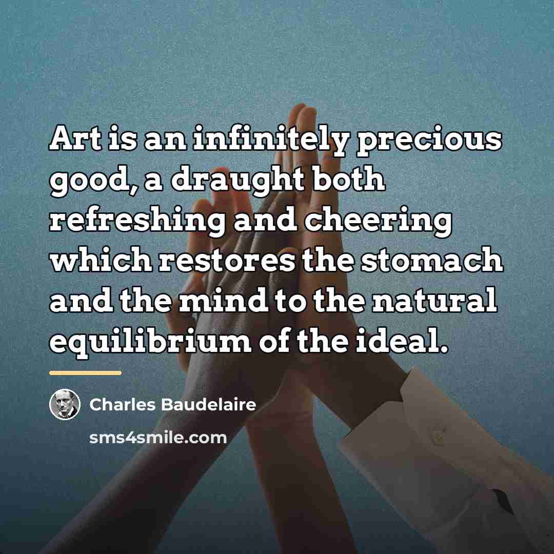 “Art is an infinitely precious good, a draught both refreshing…” quote by Charles Baudelaire