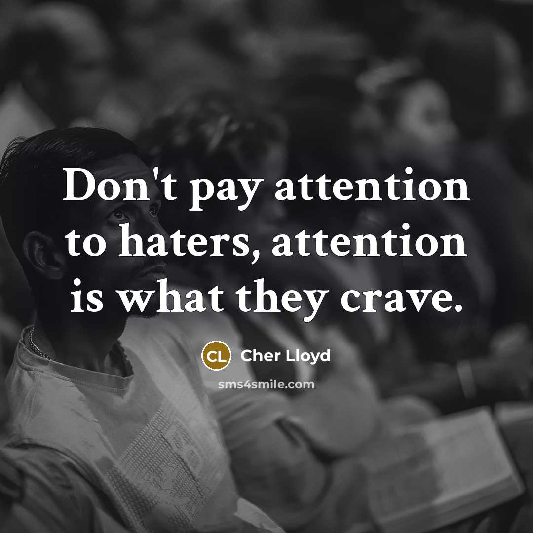 “Don't pay attention to haters, attention is what they crave.” quote by Cher Lloyd