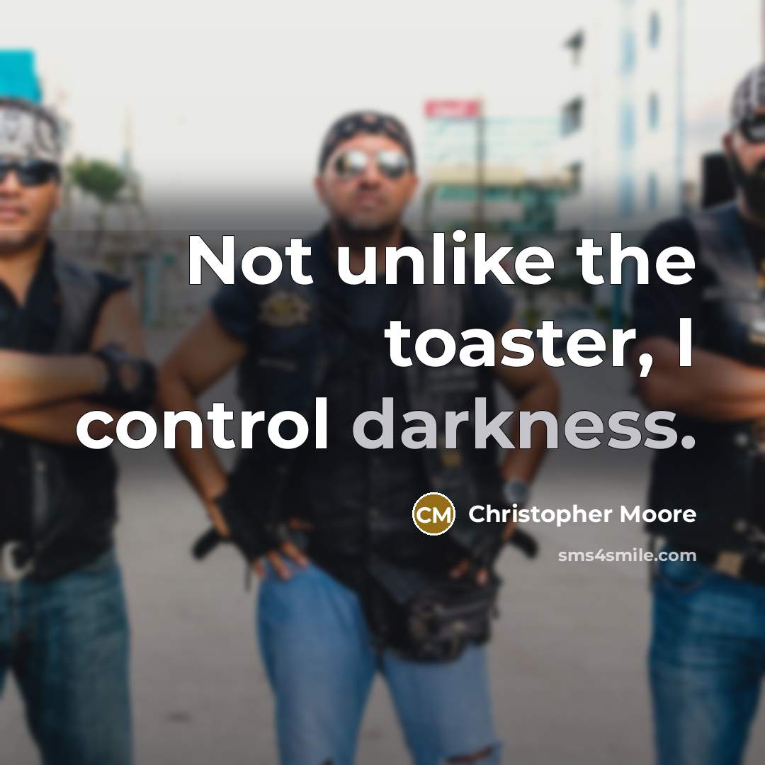 “Not unlike the toaster, I control darkness.…” quote by Christopher Moore