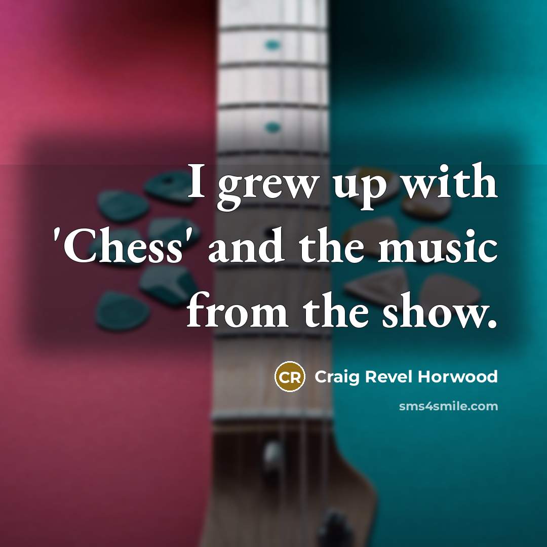 “I grew up with 'Chess' and the music from the…” quote by Craig Revel Horwood