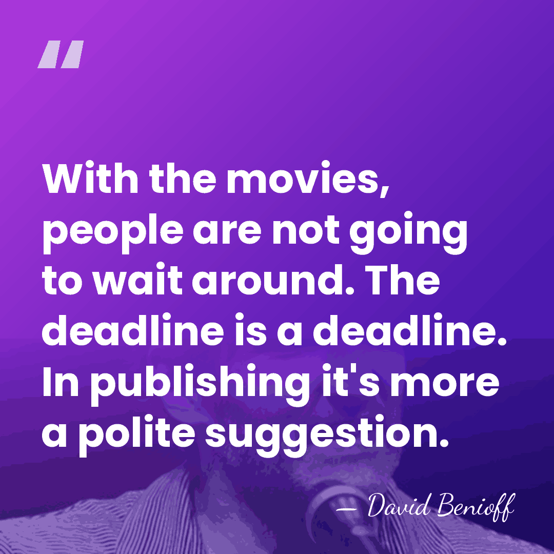 With the movies, people are not going to wait around. The deadline&hellip; - David Benioff