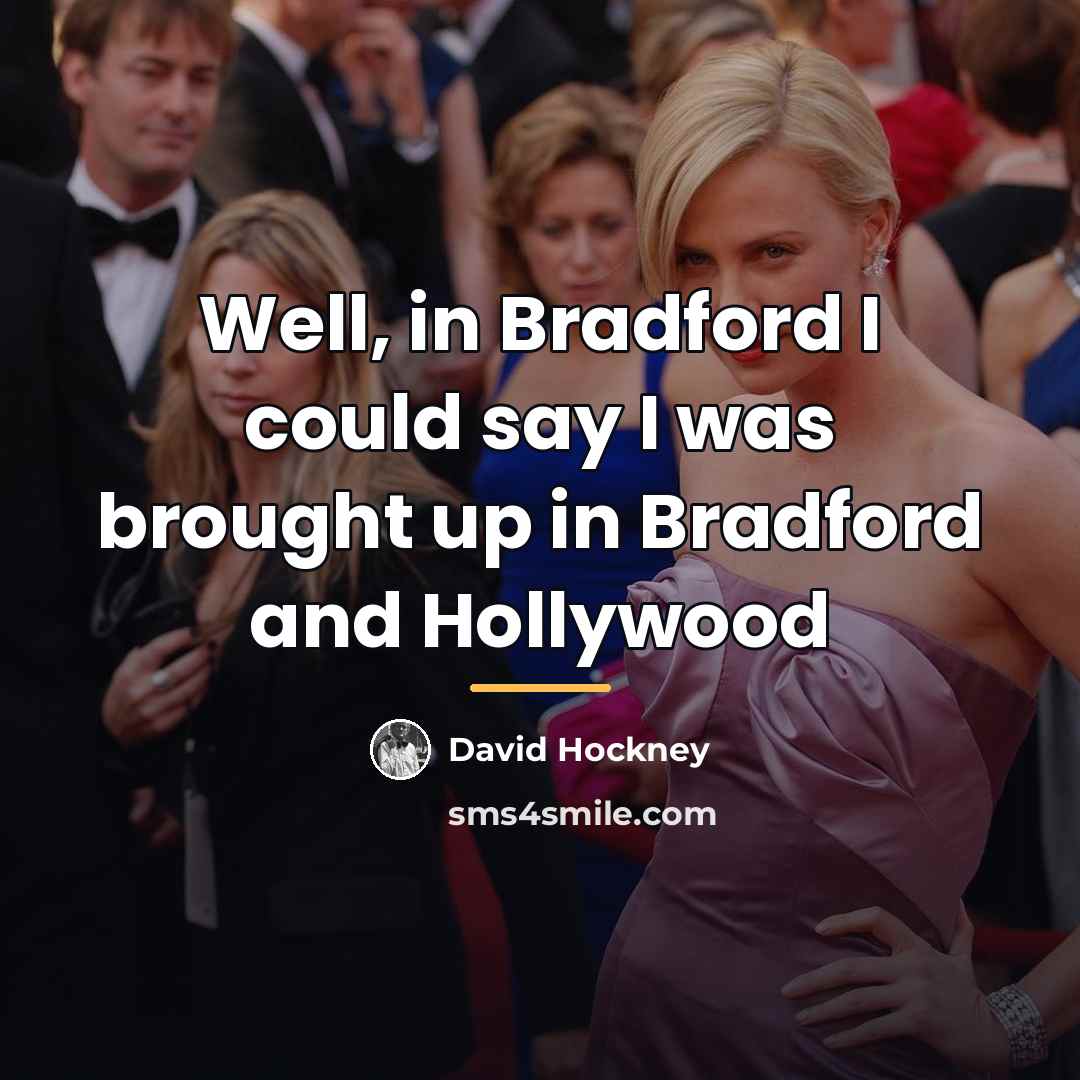 “Well, in Bradford I could say I was brought up…” quote by David Hockney