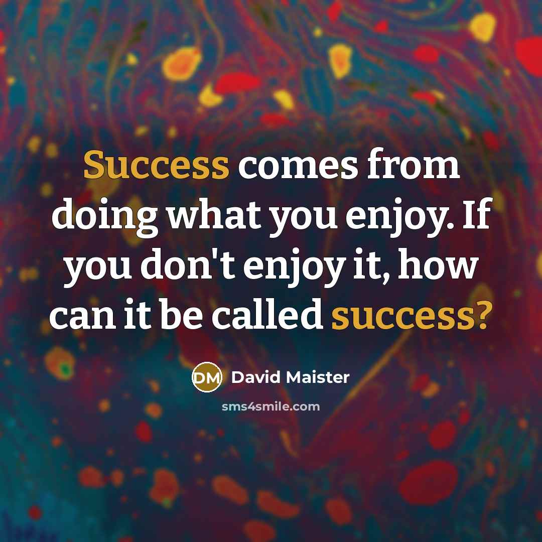 “Success comes from doing what you enjoy. If you don't…” quote by David Maister