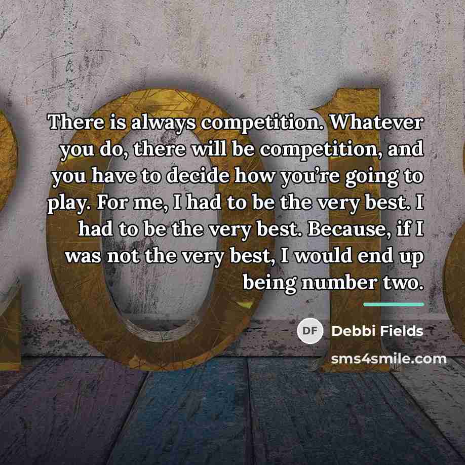“There is always competition. Whatever you do, there will be…” quote by Debbi Fields