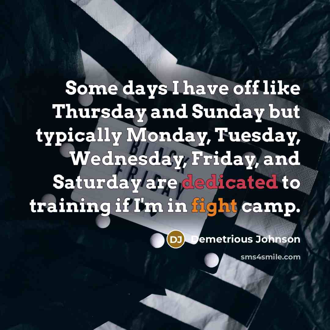“Some days I have off like Thursday and Sunday but…” quote by Demetrious Johnson
