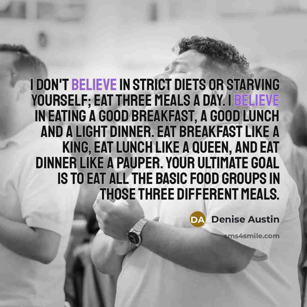 “I don't believe in strict diets or starving yourself; eat…” quote by Denise Austin
