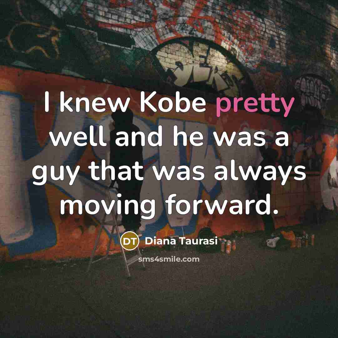 “I knew Kobe pretty well and he was a guy…” quote by Diana Taurasi