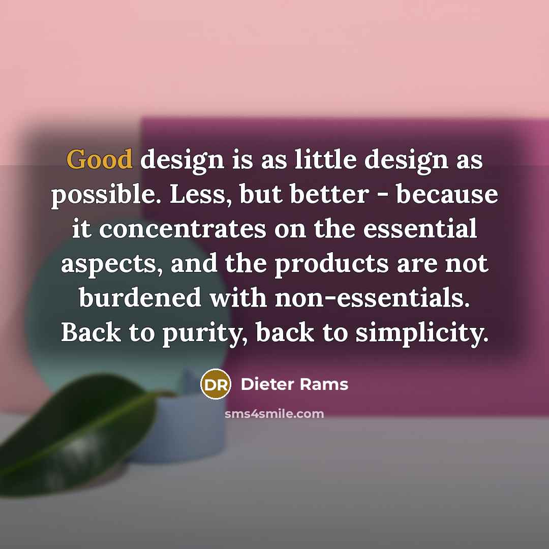 “Good design is as little design as possible. Less, but…” quote by Dieter Rams