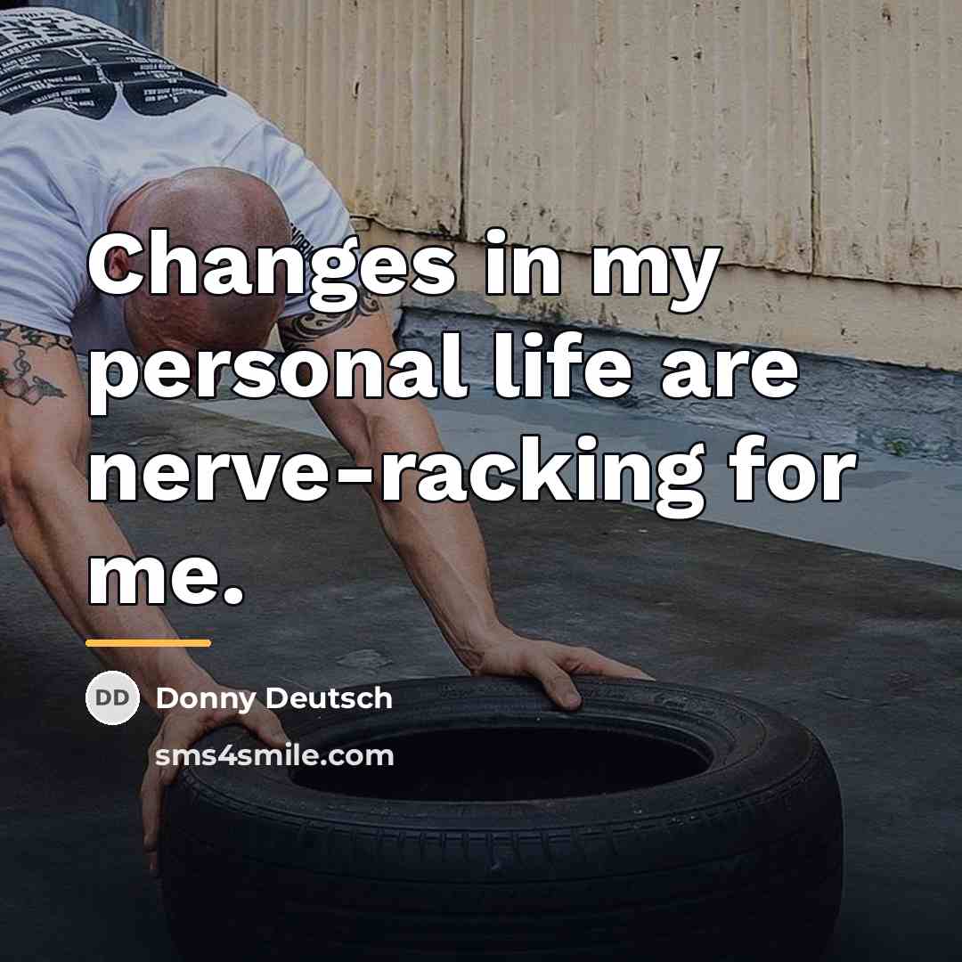 “Changes in my personal life are nerve-racking for me.…” quote by Donny Deutsch