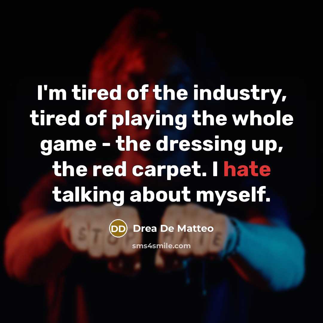 “I'm tired of the industry, tired of playing the whole…” quote by Drea De Matteo