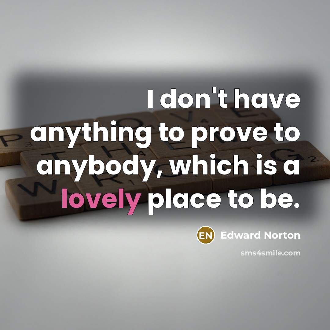 “I don't have anything to prove to anybody, which is…” quote by Edward Norton