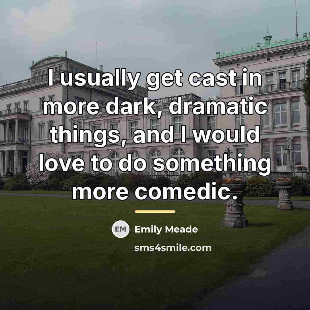 “I usually get cast in more dark, dramatic things, and…” quote by Emily Meade