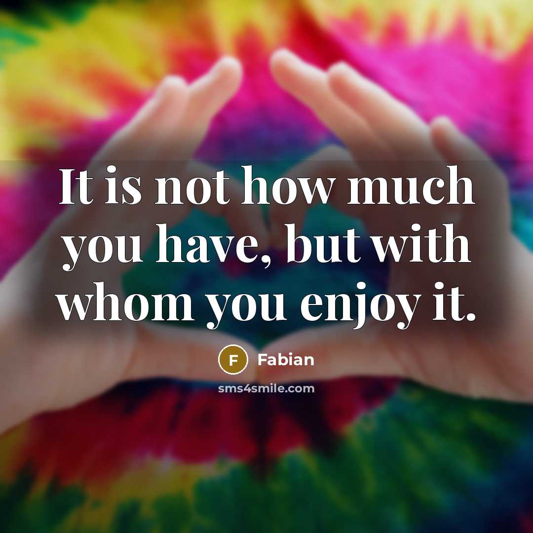“It is not how much you have, but with whom…” quote by Fabian