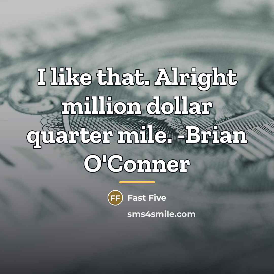 “I like that. Alright million dollar quarter mile. -Brian O'Conner…” quote by Fast Five