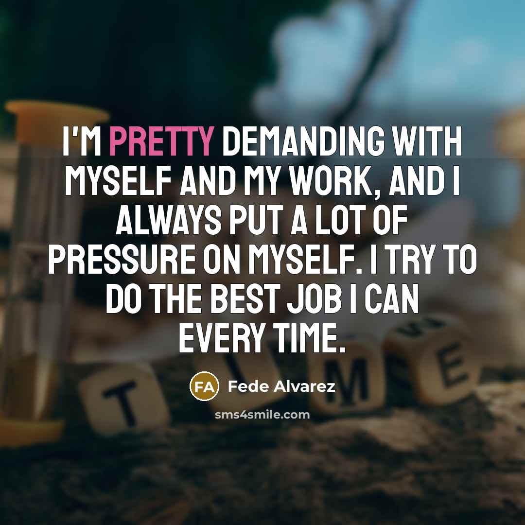 “I'm pretty demanding with myself and my work, and I…” quote by Fede Alvarez