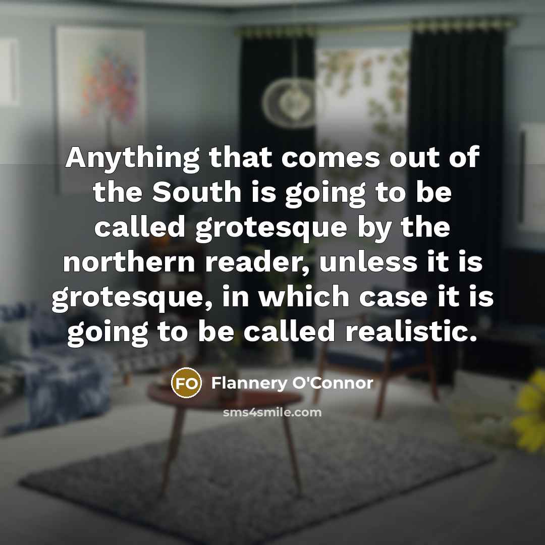 “Anything that comes out of the South is going to…” quote by Flannery O'Connor