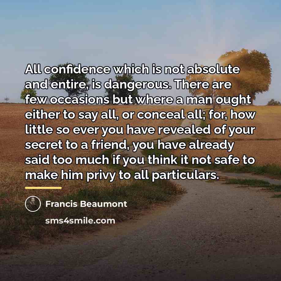 “All confidence which is not absolute and entire, is dangerous.…” quote by Francis Beaumont