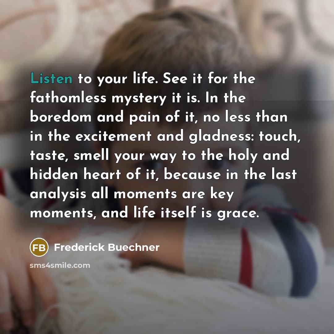 “Listen to your life. See it for the fathomless mystery…” quote by Frederick Buechner