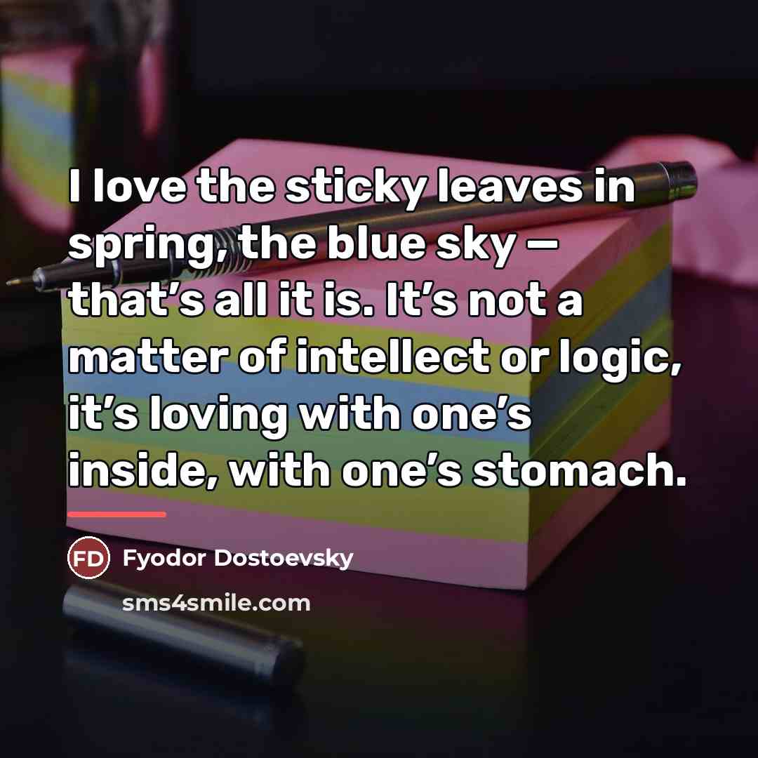 “I love the sticky leaves in spring, the blue sky…” quote by Fyodor Dostoevsky