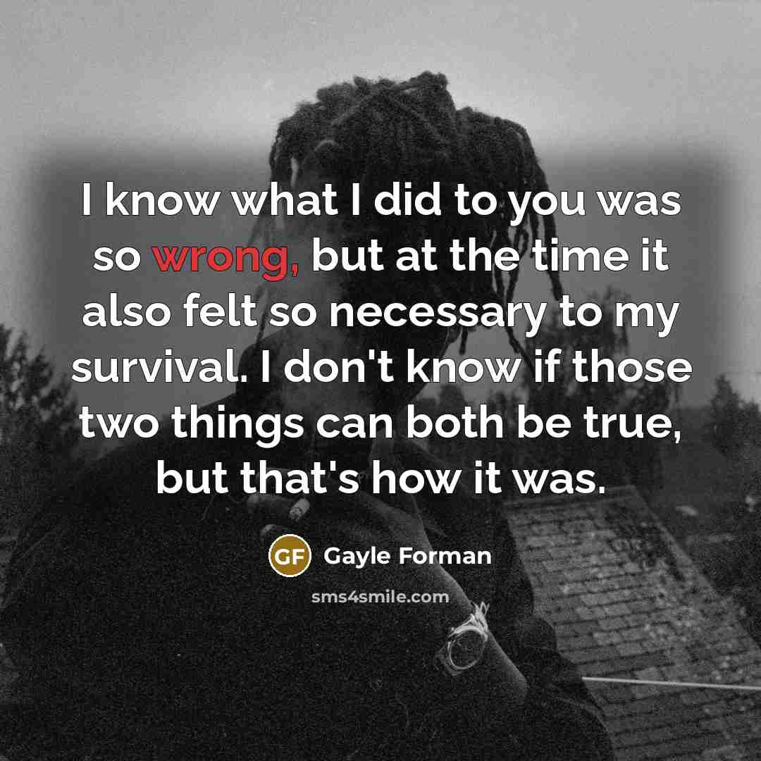 “I know what I did to you was so wrong,…” quote by Gayle Forman