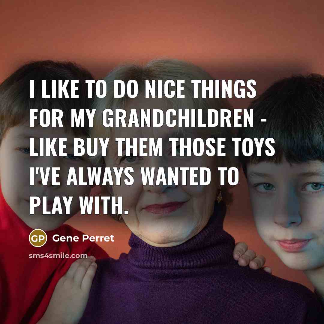 “I like to do nice things for my grandchildren -…” quote by Gene Perret
