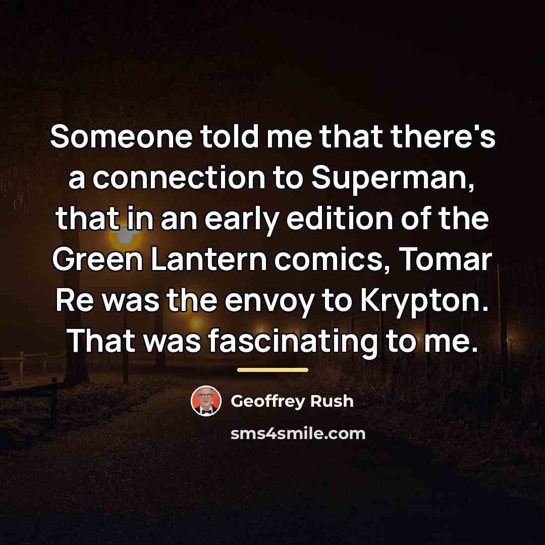 “Someone told me that there's a connection to Superman, that…” quote by Geoffrey Rush